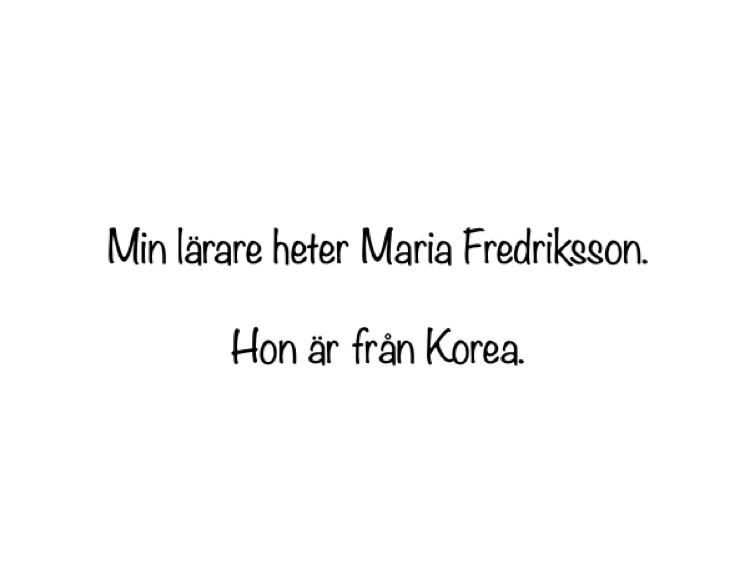 Ett vitt ark med texten. Min lärare heter Maria Fredriksson. Hon är från Korea