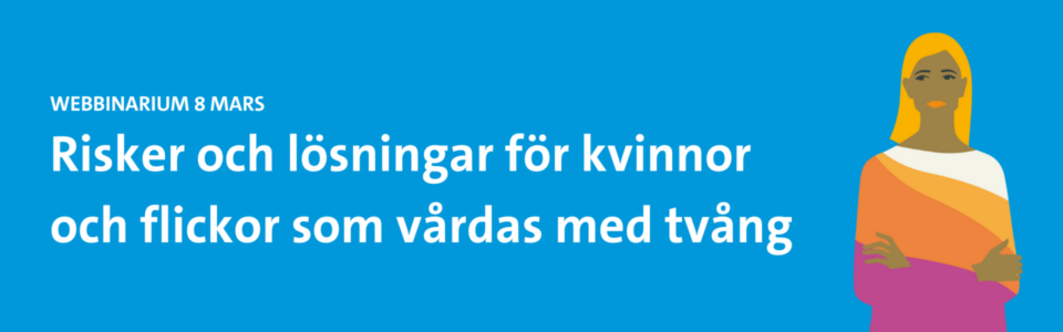 Risker och lösningar för kvinnor och flickor som vårdas med tvång